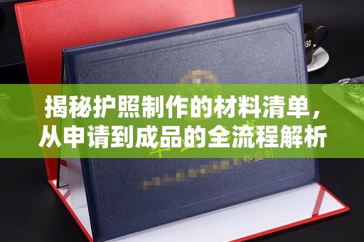 双清揭秘护照制作的材料清单，从申请到成品的全流程解析