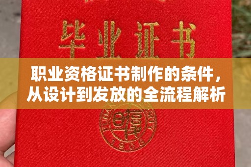 双清职业资格证书制作的条件，从设计到发放的全流程解析