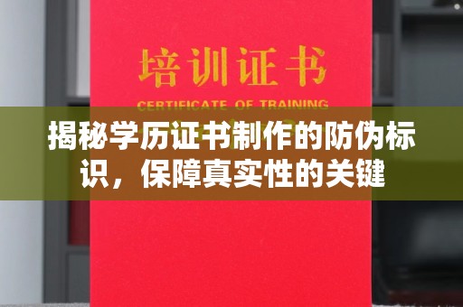 双清揭秘学历证书制作的防伪标识，保障真实性的关键