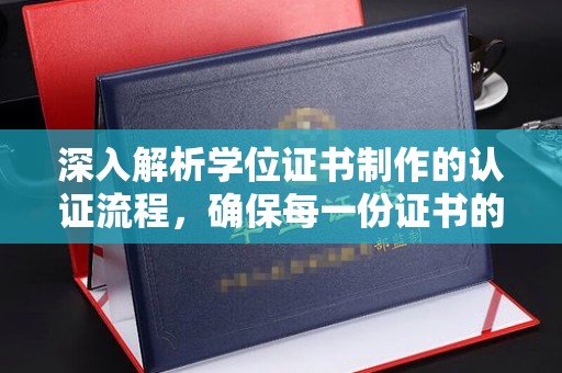 双清深入解析学位证书制作的认证流程，确保每一份证书的真实性