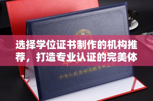 双清选择学位证书制作的机构推荐，打造专业认证的完美体验