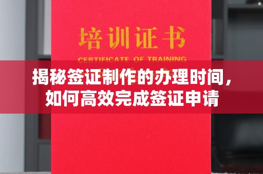 双清揭秘签证制作的办理时间，如何高效完成签证申请