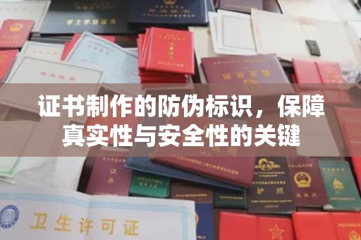 双清证书制作的防伪标识，保障真实性与安全性的关键