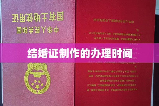 双清结婚证制作的办理时间